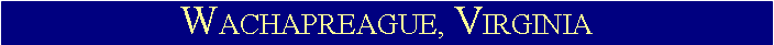 Text Box: WACHAPREAGUE, VIRGINIA